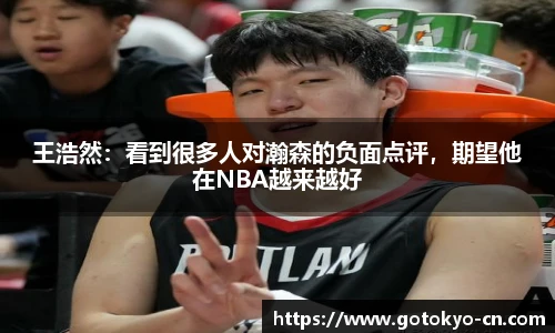 王浩然：看到很多人对瀚森的负面点评，期望他在NBA越来越好
